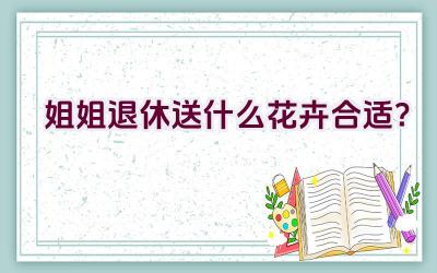 姐姐退休送什么花卉合适？插图