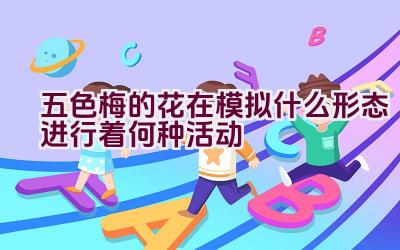 五色梅的花在模拟什么形态进行着何种活动插图