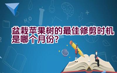 盆栽苹果树的最佳修剪时机是哪个月份？